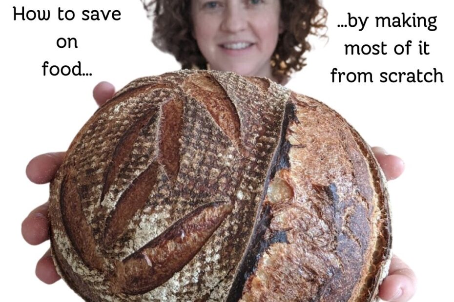 Image: Heather O'Shea holding a loaf of sourdough bread with arms outstretched, hands close to the forefront, making the loaf appear much larger. text: How to save on food... ...by making most of it from scratch