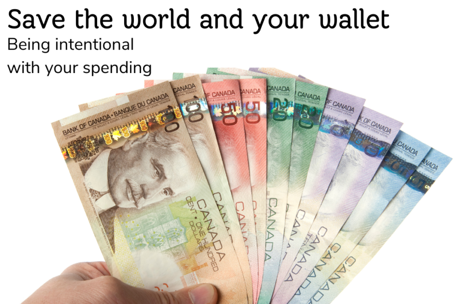 text: Save the world and your wallet Being intentional with your spending. image: a hand holding a spread of Canadian dollar bills $100, $50, $20, $10, and $5