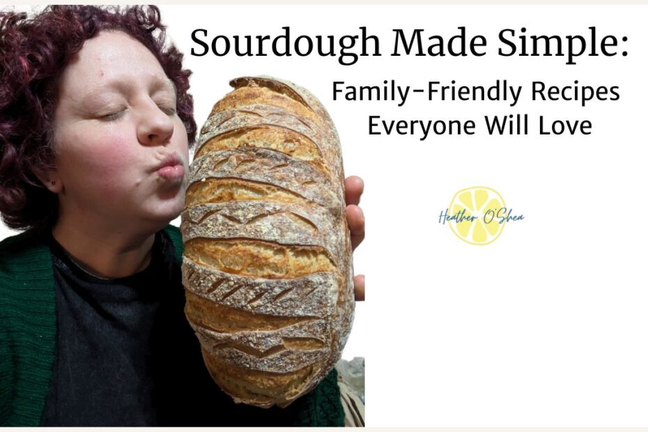 Sourdough Made Simple: Family-Friendly Recipes Everyone Will Love Heather O'Shea, eyes closed, about to kiss a loaf of sourdough bread.